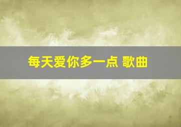 每天爱你多一点 歌曲